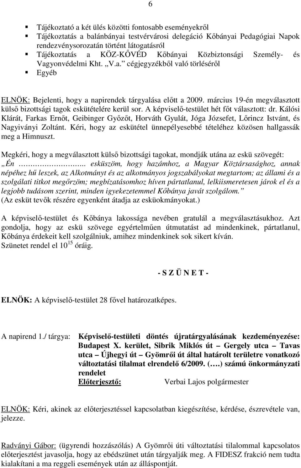 március 19-én megválasztott külső bizottsági tagok eskütételére kerül sor. A képviselő-testület hét főt választott: dr.