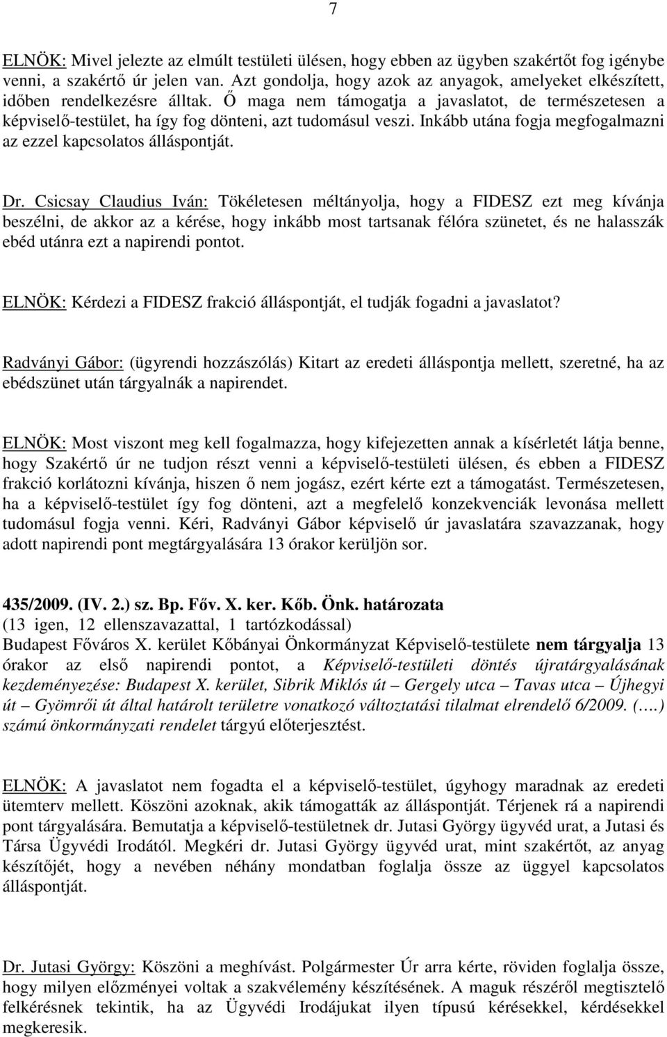 Ő maga nem támogatja a javaslatot, de természetesen a képviselő-testület, ha így fog dönteni, azt tudomásul veszi. Inkább utána fogja megfogalmazni az ezzel kapcsolatos álláspontját. Dr.