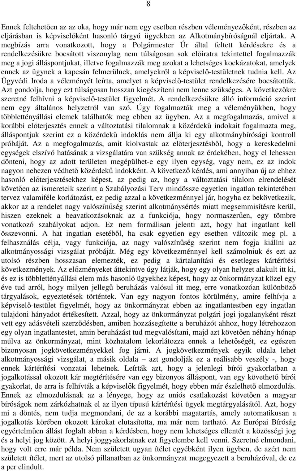 illetve fogalmazzák meg azokat a lehetséges kockázatokat, amelyek ennek az ügynek a kapcsán felmerülnek, amelyekről a képviselő-testületnek tudnia kell.
