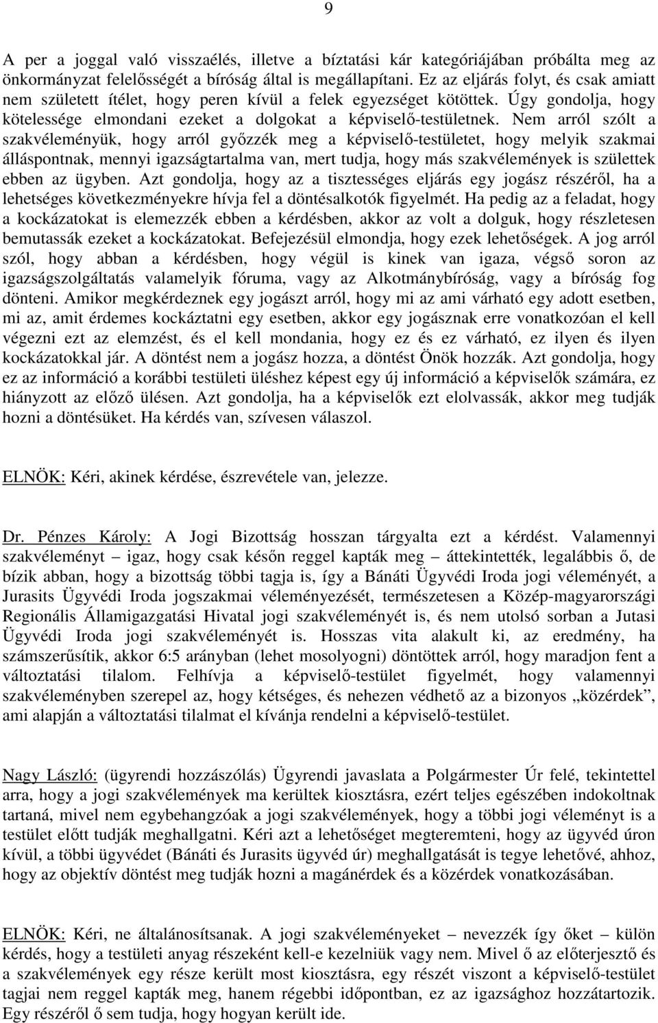 Nem arról szólt a szakvéleményük, hogy arról győzzék meg a képviselő-testületet, hogy melyik szakmai álláspontnak, mennyi igazságtartalma van, mert tudja, hogy más szakvélemények is születtek ebben