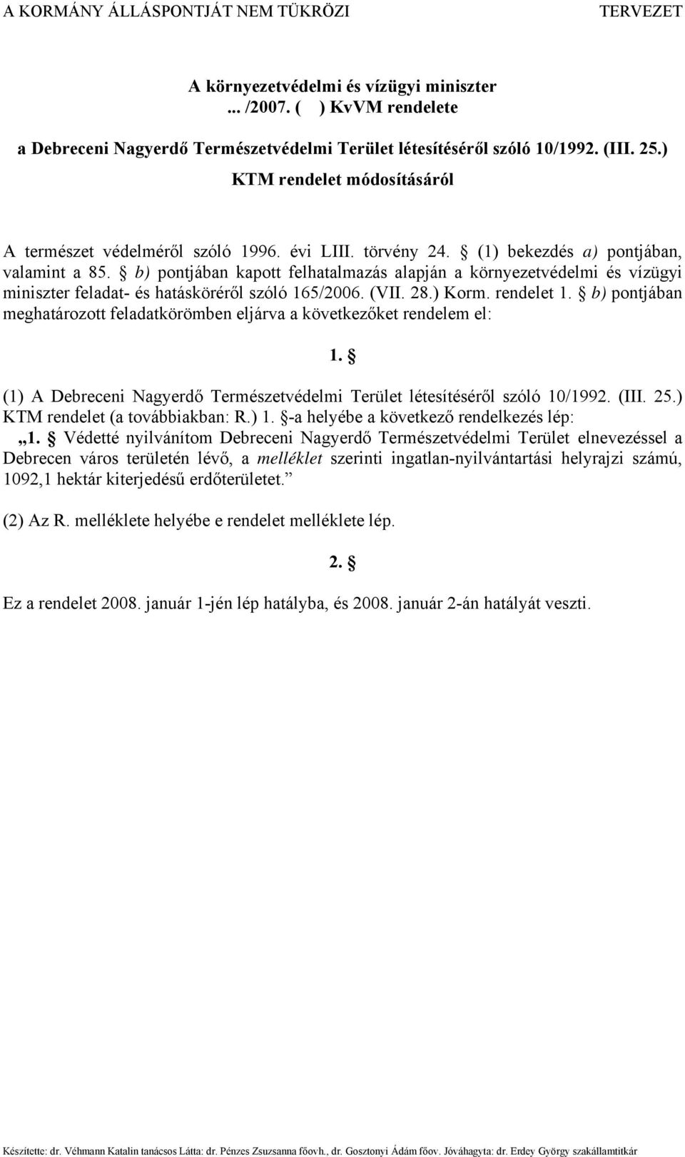 b) pontjában kapott felhatalmazás alapján a környezetvédelmi és vízügyi miniszter feladat- és hatásköréről szóló 165/2006. (VII. 28.) Korm. rendelet 1.