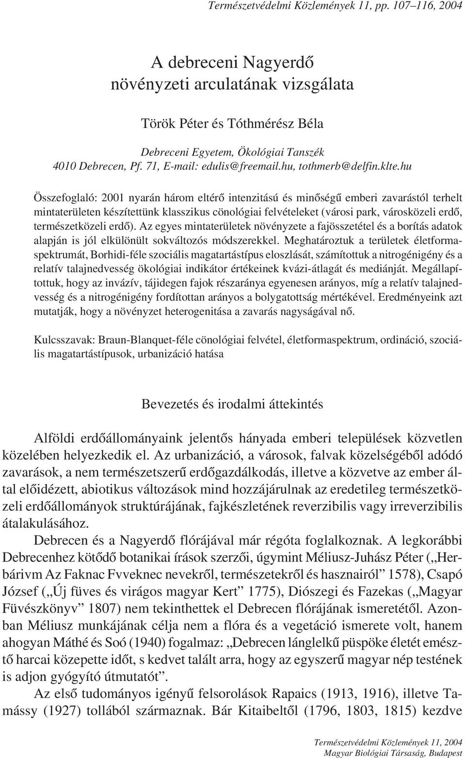 hu Összefoglaló: 2001 nyarán három eltérő intenzitású és minőségű emberi zavarástól terhelt mintaterületen készítettünk klasszikus cönológiai felvételeket (városi park, városközeli erdő,