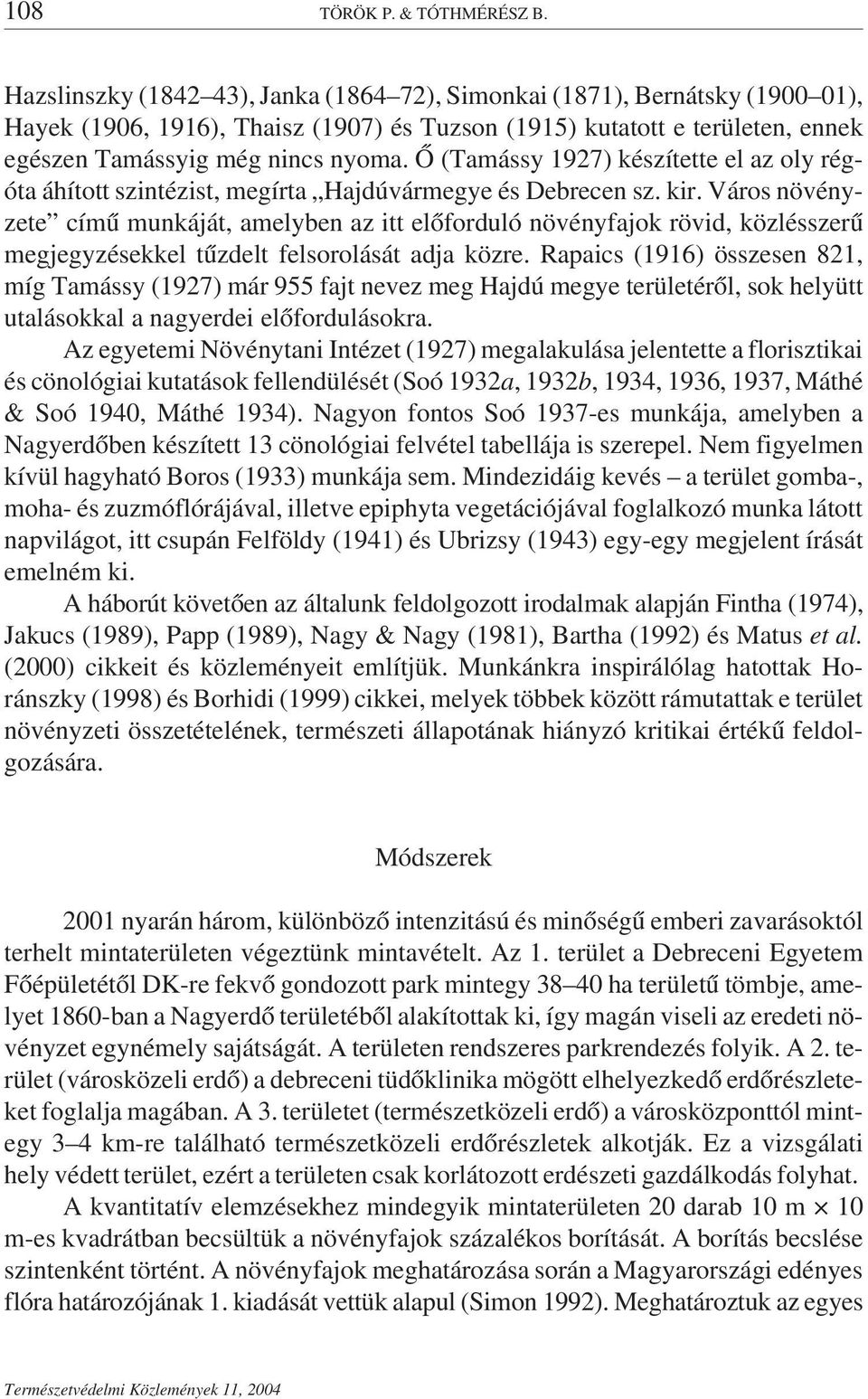 Ő (Tamássy 1927) készítette el az oly régóta áhított szintézist, megírta Hajdúvármegye és Debrecen sz. kir.