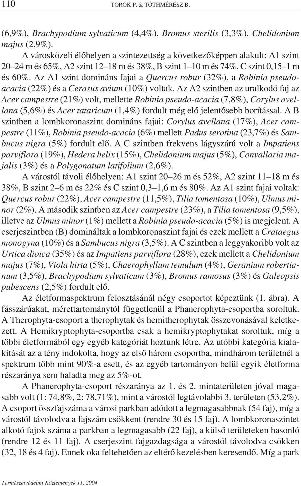 Az A1 szint domináns fajai a Quercus robur (32%), a Robinia pseudoacacia (22%) és a Cerasus avium (10%) voltak.