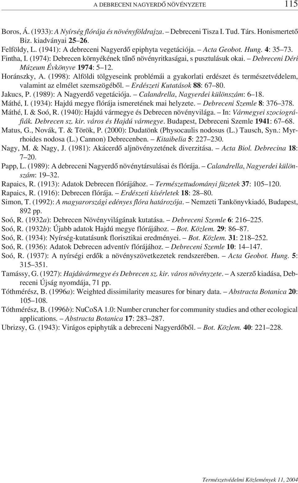 Debreceni Déri Múzeum Évkönyve 1974: 5 12. Horánszky, A. (1998): Alföldi tölgyeseink problémái a gyakorlati erdészet és természetvédelem, valamint az elmélet szemszögéből.