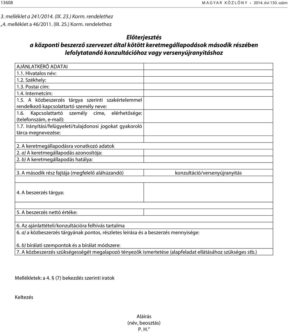 rendelethez Előterjesztés a központi beszerző szervezet által kötött keretmegállapodások második részében lefolytatandó konzultációhoz vagy versenyújranyitáshoz AJÁNLATKÉRŐ ADATAI 1.1. Hivatalos név: 1.