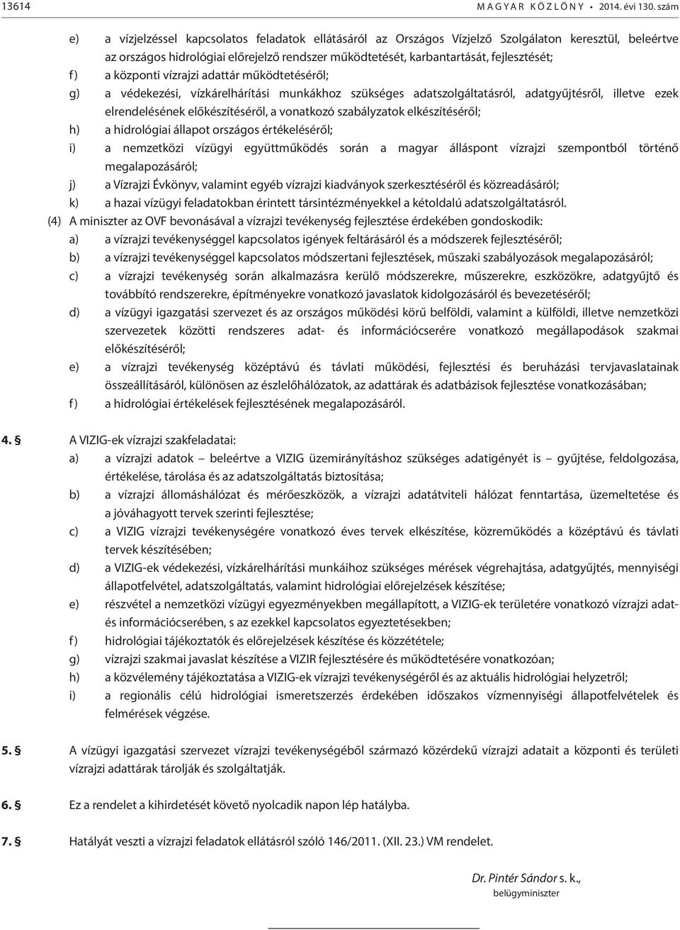 f) a központi vízrajzi adattár működtetéséről; g) a védekezési, vízkárelhárítási munkákhoz szükséges adatszolgáltatásról, adatgyűjtésről, illetve ezek elrendelésének előkészítéséről, a vonatkozó