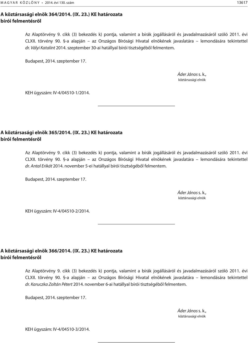 -a alapján az Országos Bírósági Hivatal elnökének javaslatára lemondására tekintettel dr. Vályi Katalint 2014. szeptember 30-ai hatállyal bírói tisztségéből felmentem. Budapest, 2014. szeptember 17.