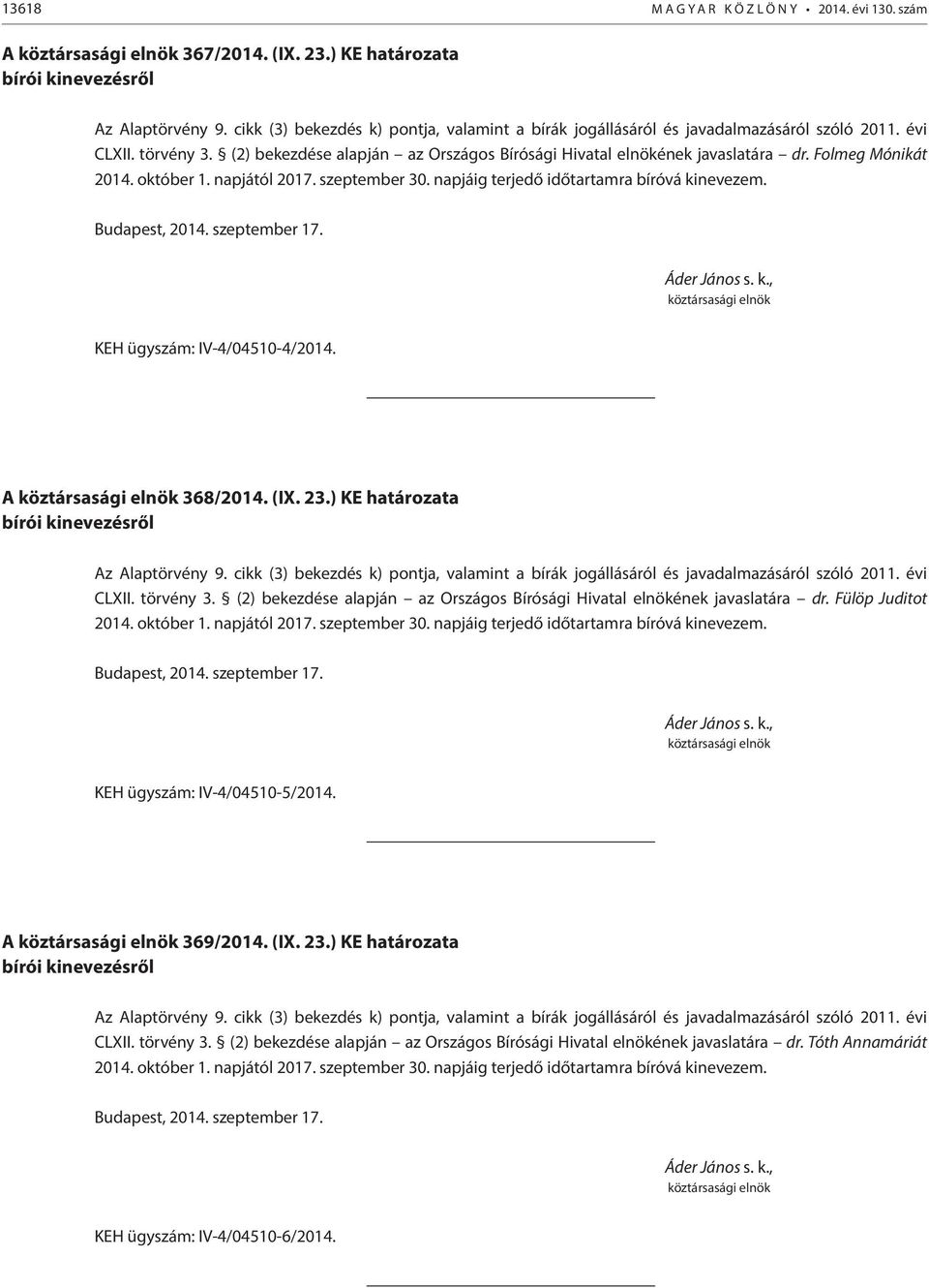 Folmeg Mónikát 2014. október 1. napjától 2017. szeptember 30. napjáig terjedő időtartamra bíróvá kinevezem. Budapest, 2014. szeptember 17. Áder János s. k., köztársasági elnök KEH ügyszám: IV-4/04510-4/2014.