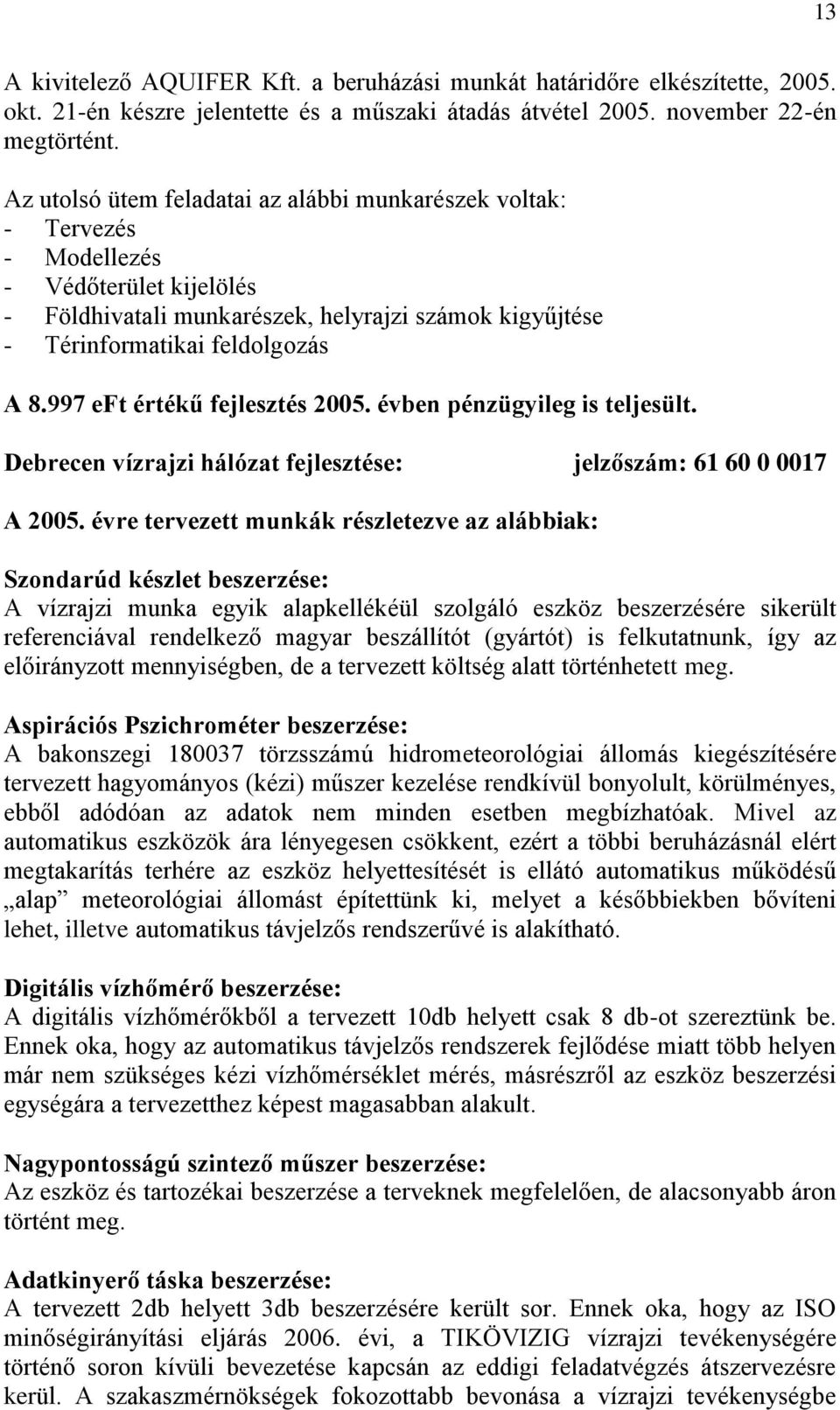 997 eft értékű fejlesztés 2005. évben pénzügyileg is teljesült. Debrecen vízrajzi hálózat fejlesztése: jelzőszám: 61 60 0 0017 A 2005.