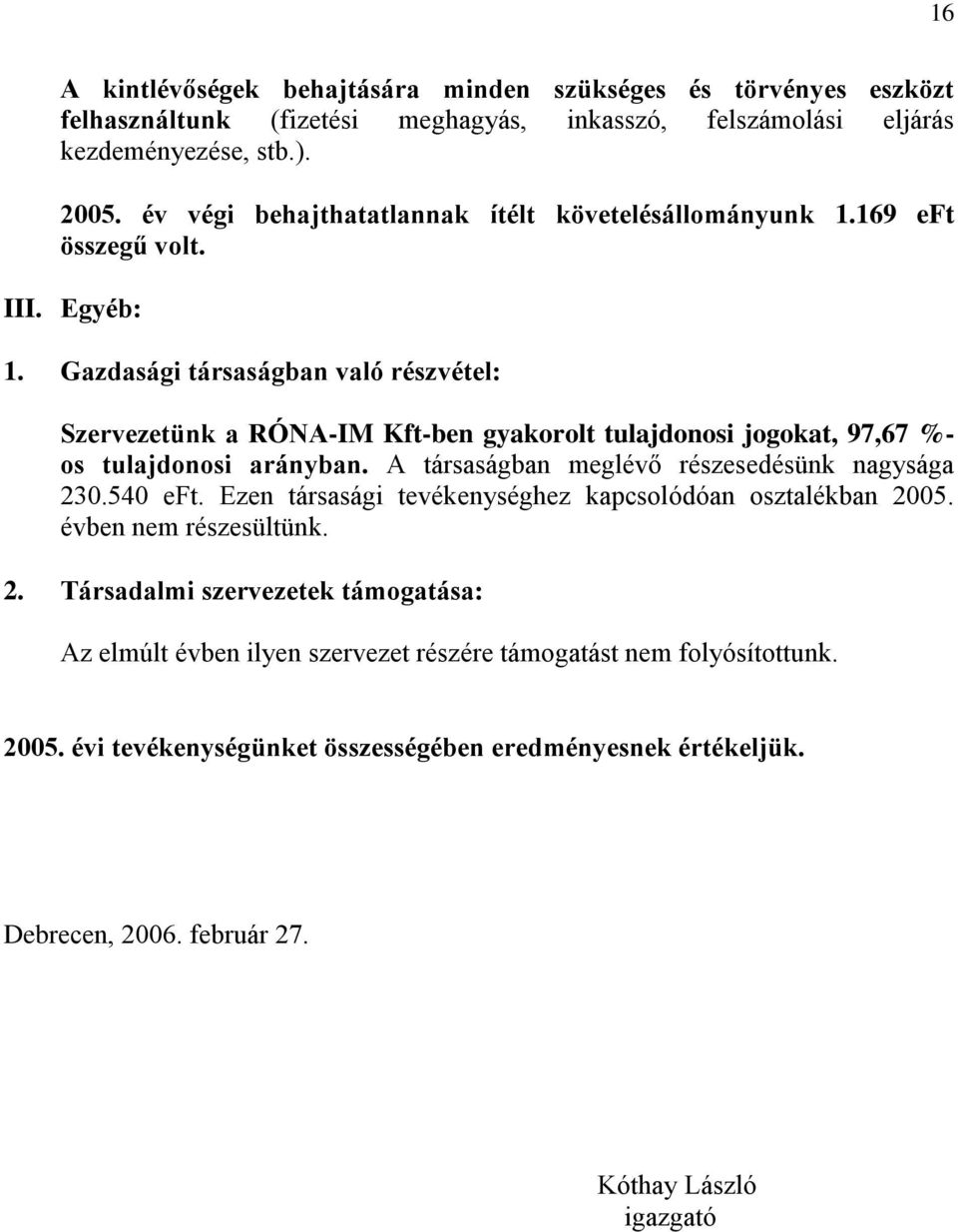 Gazdasági társaságban való részvétel: Szervezetünk a RÓNA-IM Kft-ben gyakorolt tulajdonosi jogokat, 97,67 %- os tulajdonosi arányban. A társaságban meglévő részesedésünk nagysága 230.