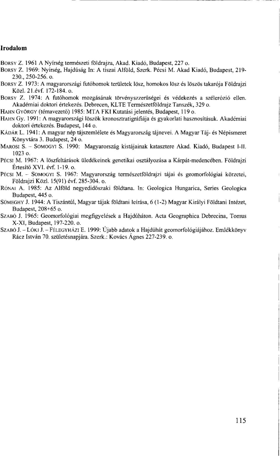 HAHN GYÖRGY (témavezető) 1985: MTA FKI Kutatási jelentés, Budapest, 119 o. HAHN Gy. 1991: A magyarországi löszök kronosztratigráfiája és gyakorlati hasznosításuk. Akadémiai doktori értekezés.