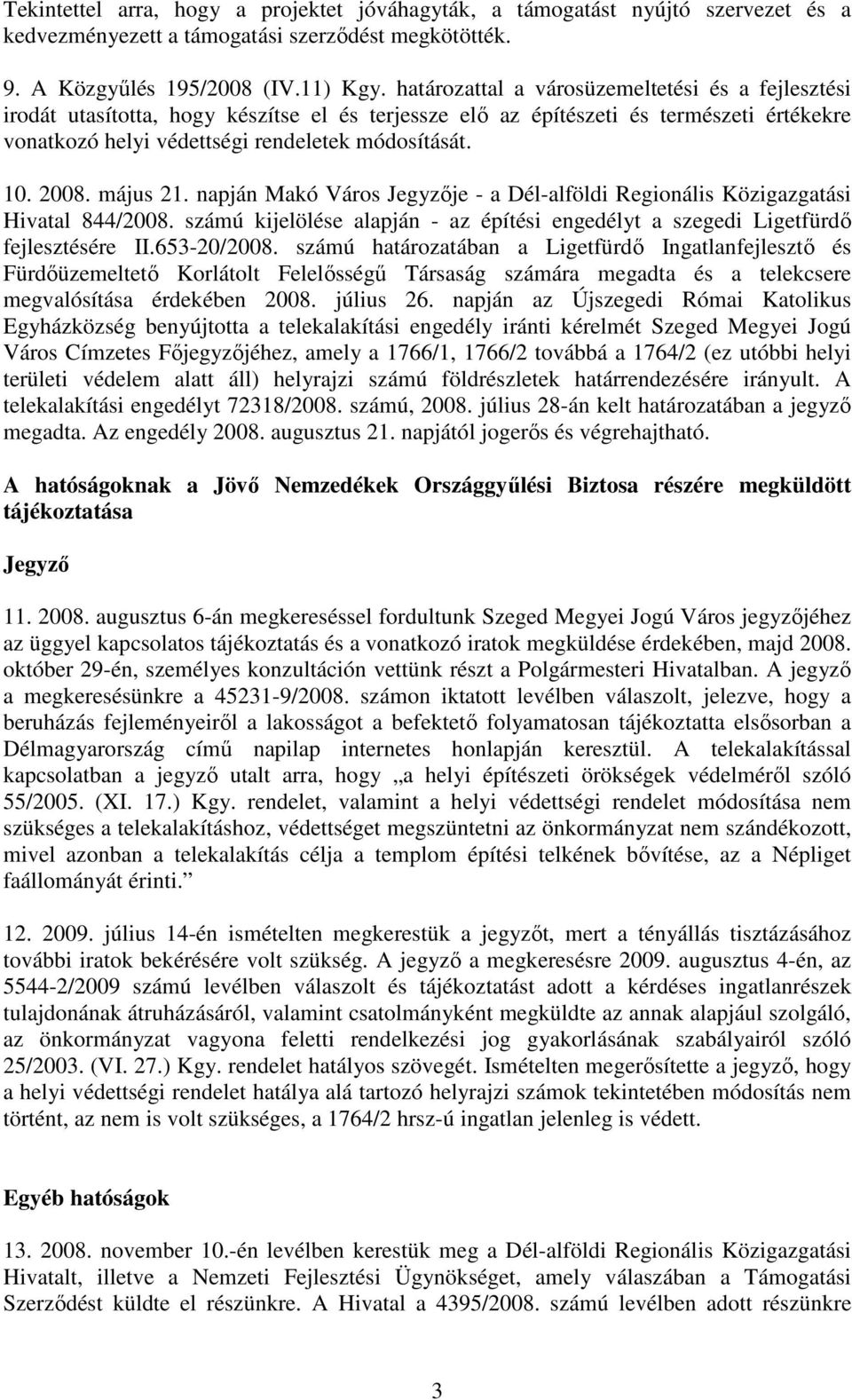 2008. május 21. napján Makó Város Jegyzıje - a Dél-alföldi Regionális Közigazgatási Hivatal 844/2008. számú kijelölése alapján - az építési engedélyt a szegedi Ligetfürdı fejlesztésére II.653-20/2008.