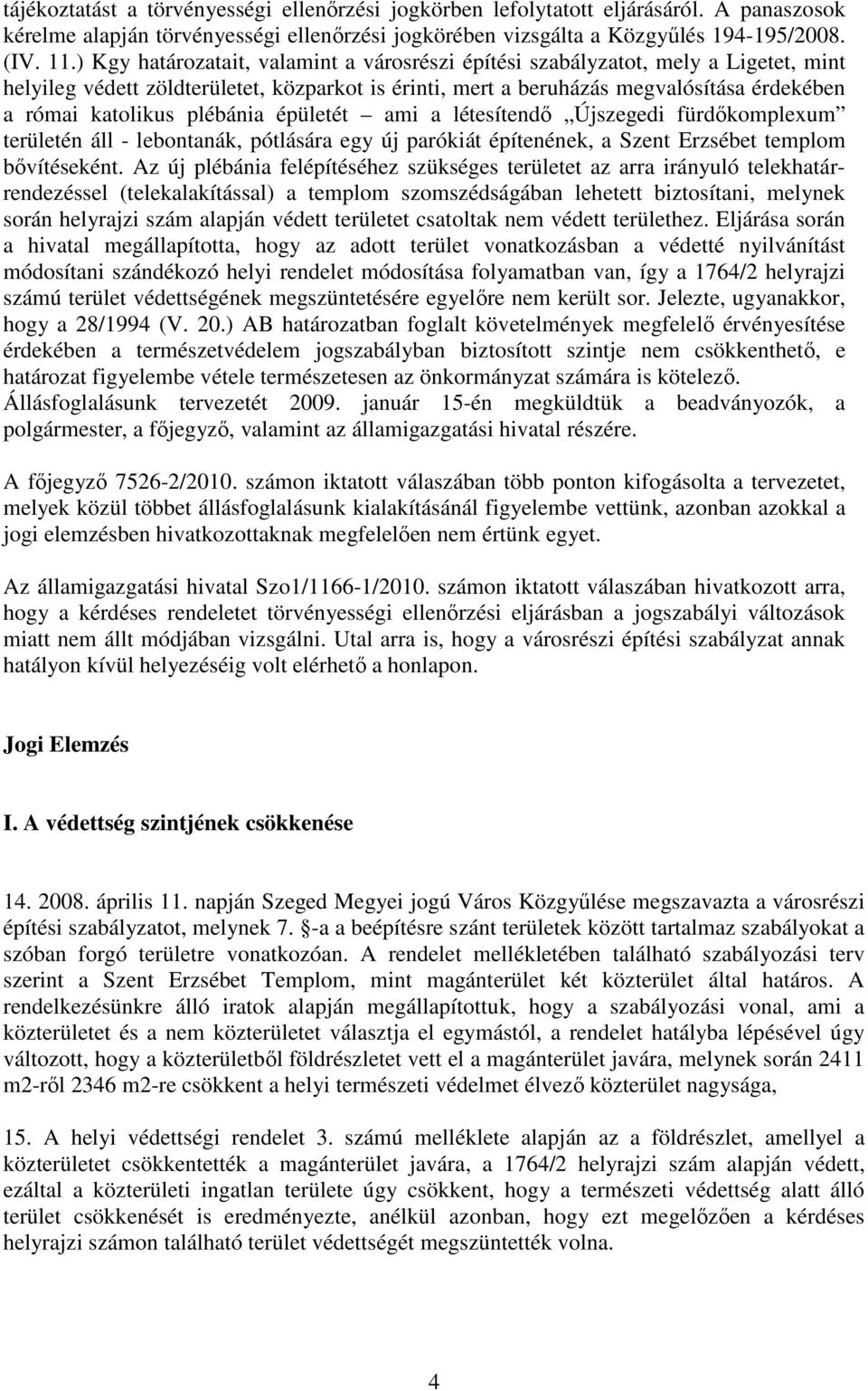 plébánia épületét ami a létesítendı Újszegedi fürdıkomplexum területén áll - lebontanák, pótlására egy új parókiát építenének, a Szent Erzsébet templom bıvítéseként.