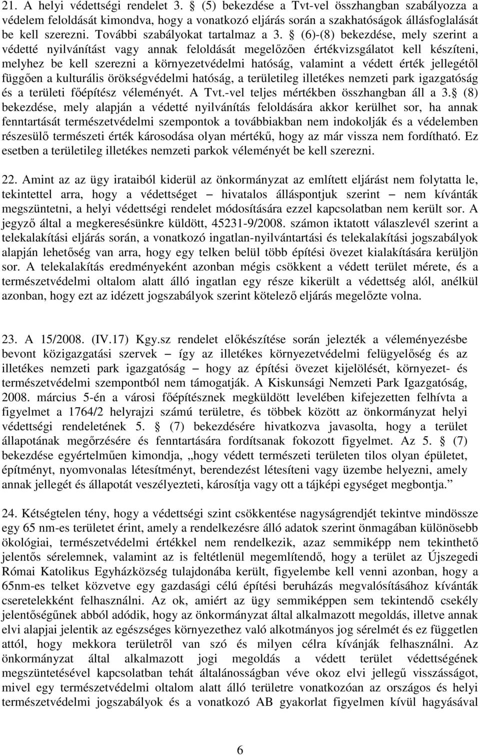 (6)-(8) bekezdése, mely szerint a védetté nyilvánítást vagy annak feloldását megelızıen értékvizsgálatot kell készíteni, melyhez be kell szerezni a környezetvédelmi hatóság, valamint a védett érték
