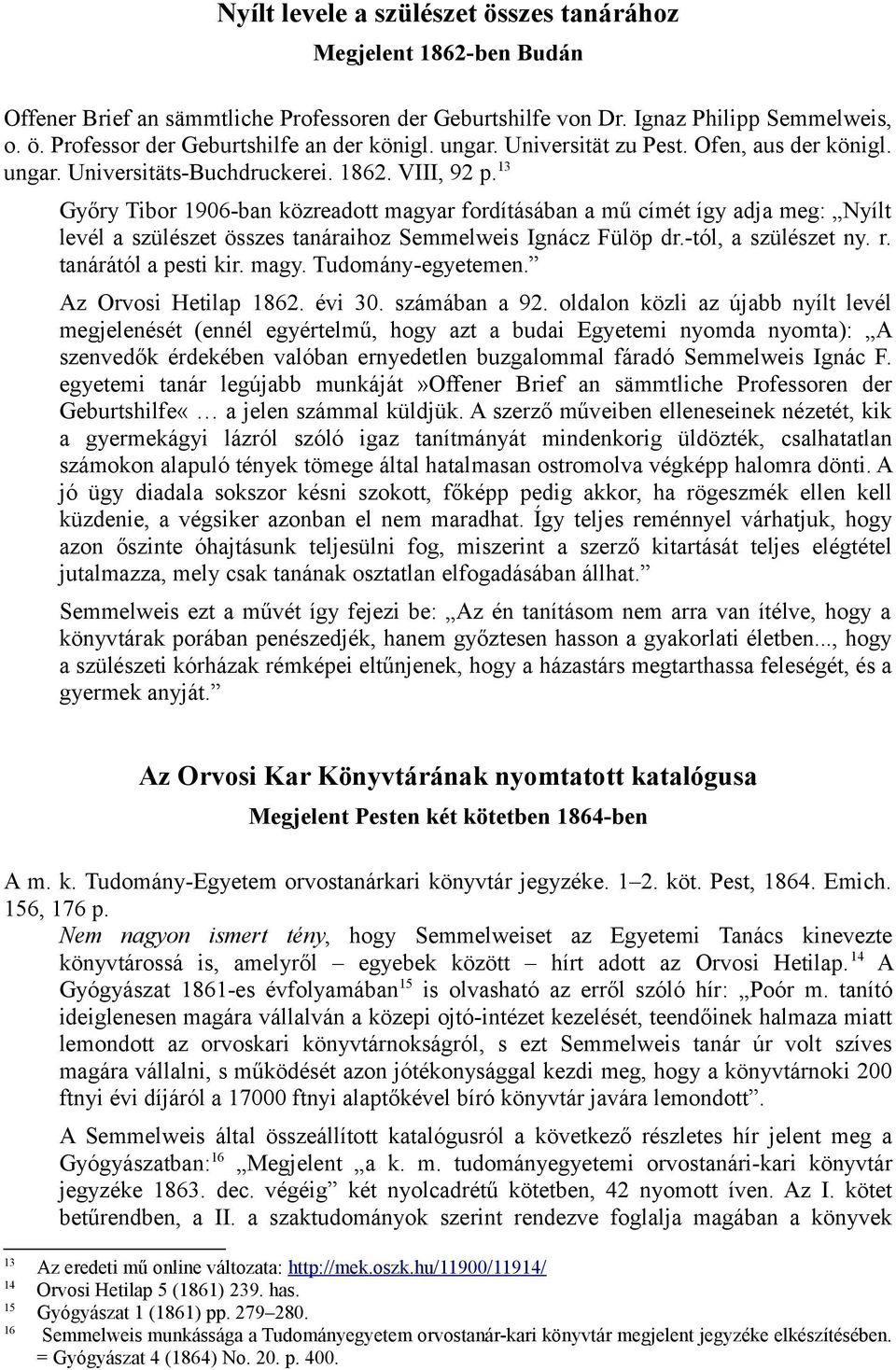 13 Győry Tibor 1906-ban közreadott magyar fordításában a mű címét így adja meg: Nyílt levél a szülészet összes tanáraihoz Semmelweis Ignácz Fülöp dr.-tól, a szülészet ny. r. tanárától a pesti kir.