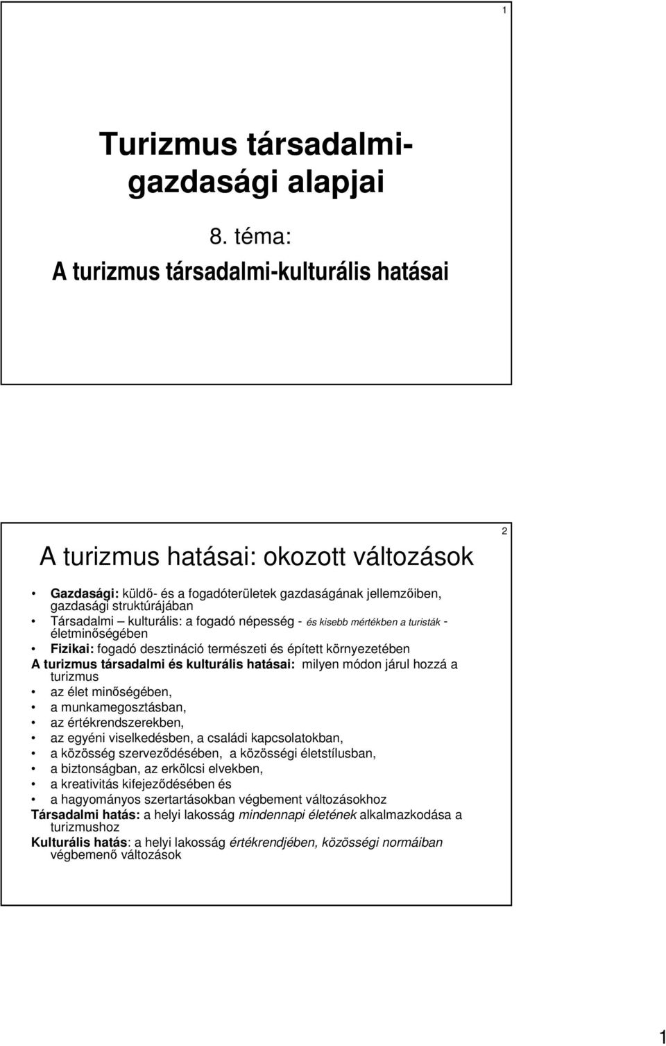 kulturális: a fogadó népesség - és kisebb mértékben a turisták - életminıségében Fizikai: fogadó desztináció természeti és épített környezetében A turizmus társadalmi és kulturális hatásai: milyen