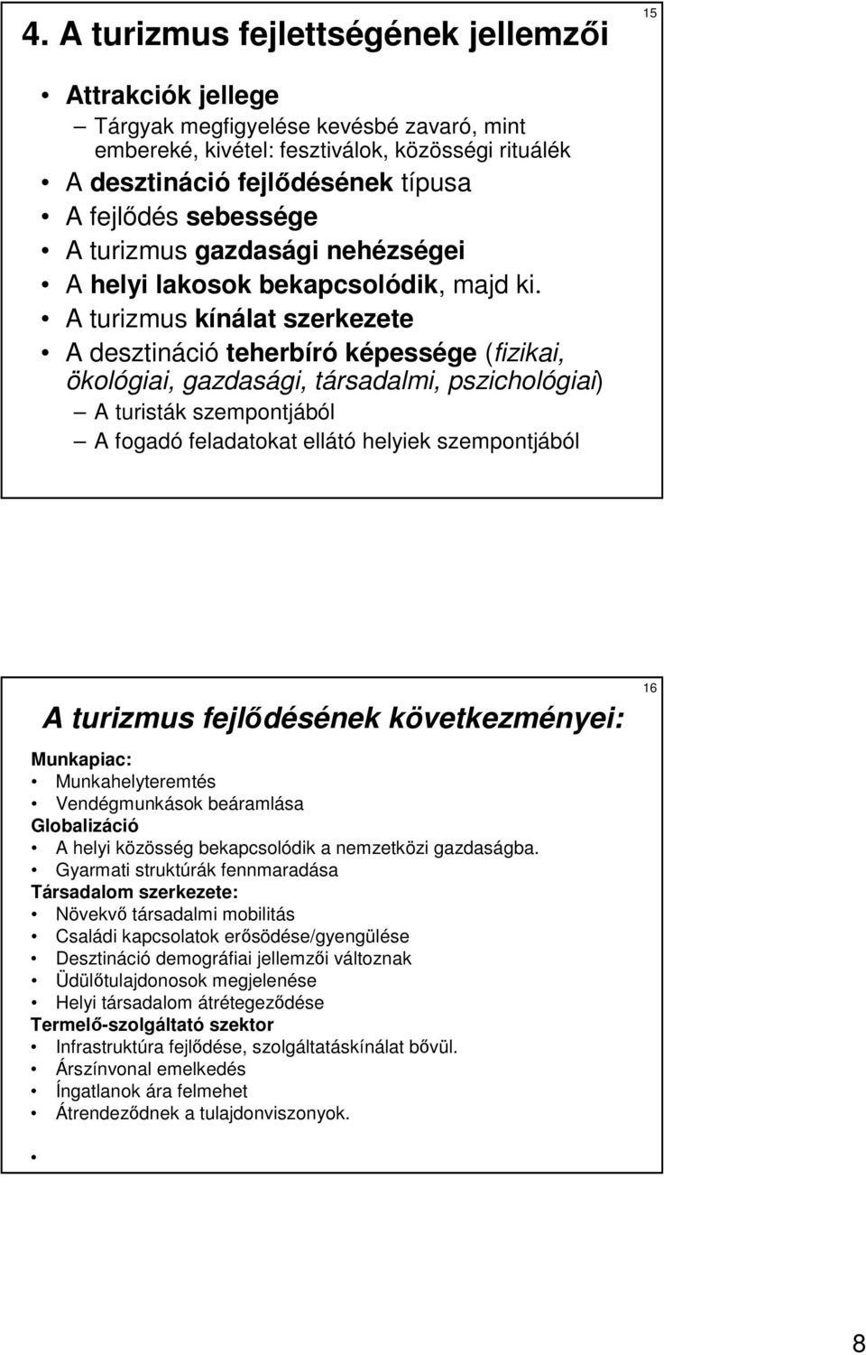 A turizmus kínálat szerkezete A desztináció teherbíró képessége (fizikai, ökológiai, gazdasági, társadalmi, pszichológiai) A turisták szempontjából A fogadó feladatokat ellátó helyiek szempontjából A