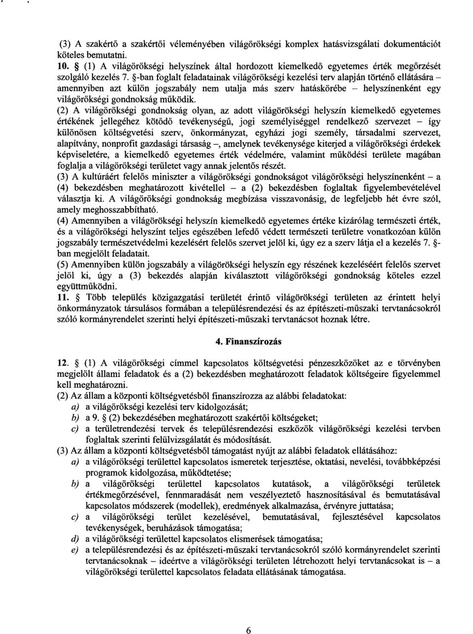 -ban foglalt feladatainak világörökségi kezelési terv alapján történő ellátására amennyiben azt külön jogszabály nem utalja más szerv hatáskörébe helyszínenként eg y világörökségi gondnokság működik.