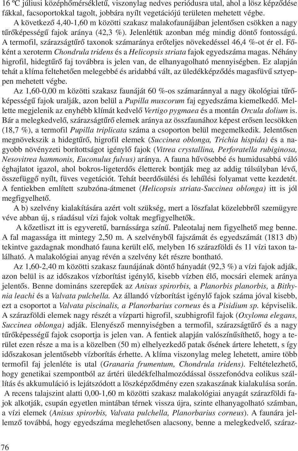 A termofil, szárazságtûrõ taxonok számaránya erõteljes növekedéssel 46,4 %-ot ér el. Fõként a xeroterm Chondrula tridens és a Helicopsis striata fajok egyedszáma magas.