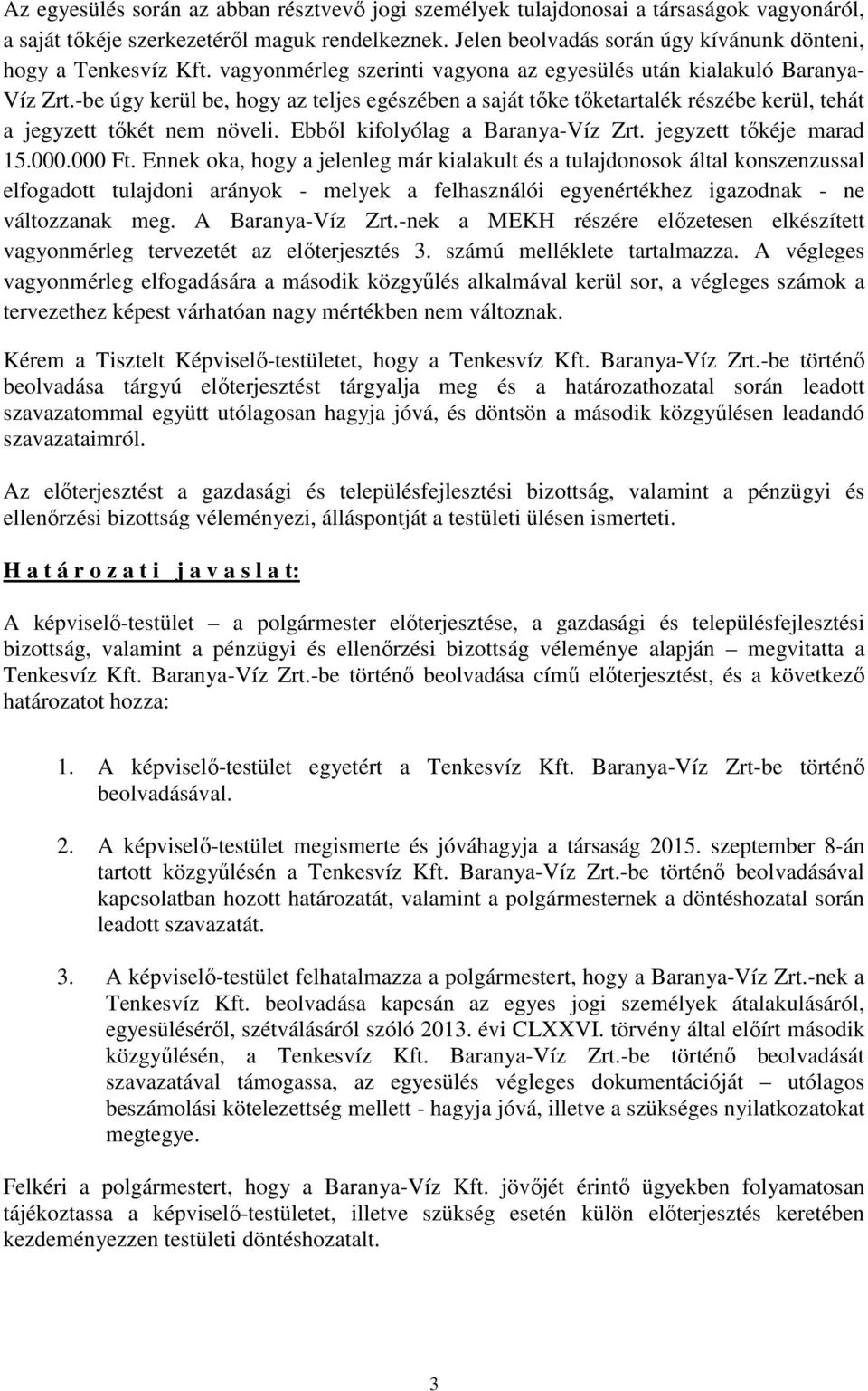 -be úgy kerül be, hogy az teljes egészében a saját tőke tőketartalék részébe kerül, tehát a jegyzett tőkét nem növeli. Ebből kifolyólag a Baranya-Víz Zrt. jegyzett tőkéje marad 15.000.000 Ft.