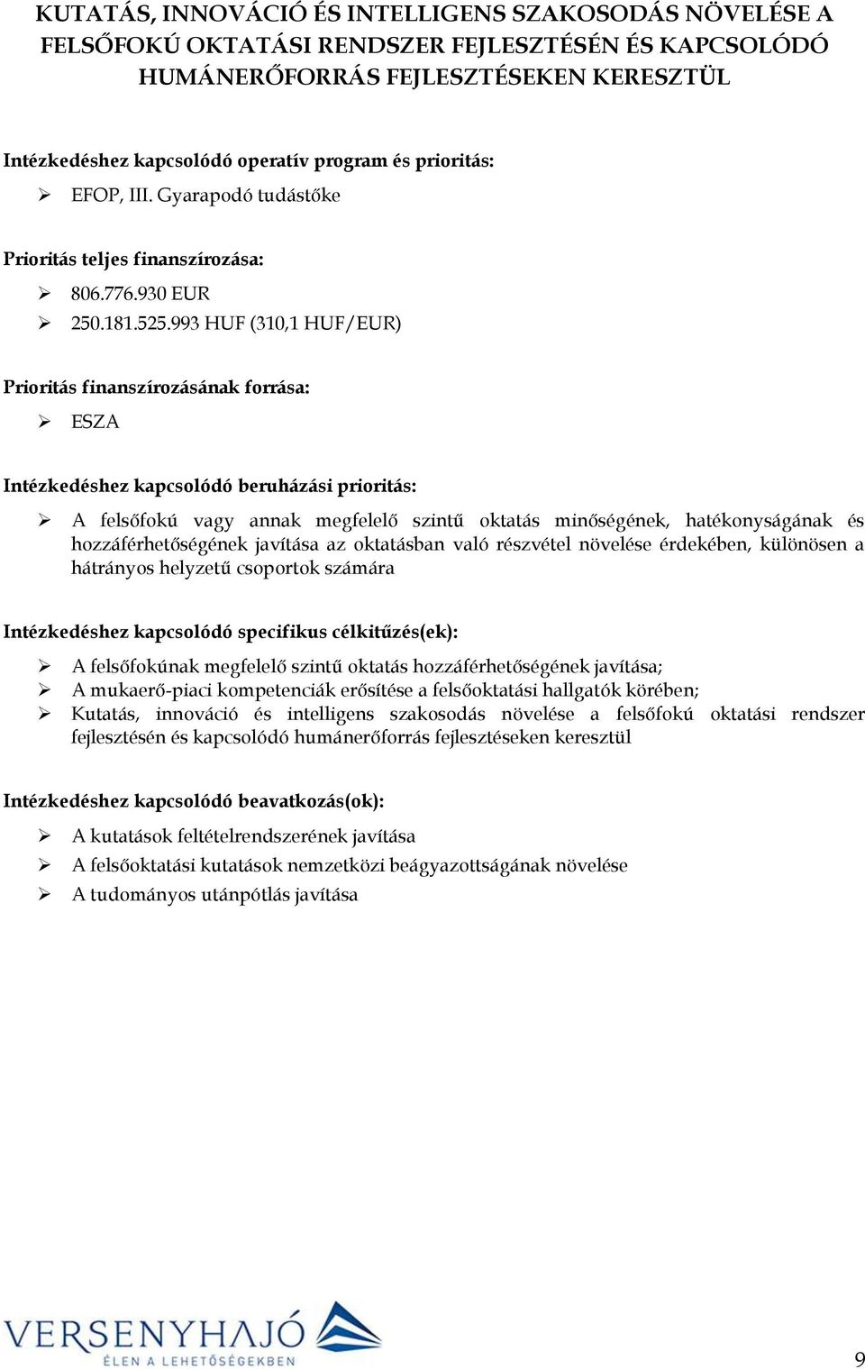 993 HUF (310,1 HUF/EUR) Prioritás finanszírozásának forrása: ESZA Intézkedéshez kapcsolódó beruházási prioritás: A felsőfokú vagy annak megfelelő szintű oktatás minőségének, hatékonyságának és