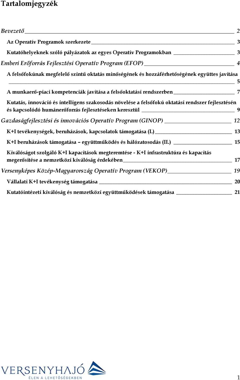 növelése a felsőfokú oktatási rendszer fejlesztésén és kapcsolódó humánerőforrás fejlesztéseken keresztül 9 Gazdaságfejlesztési és innovációs Operatív Program (GINOP) 12 K+I tevékenységek,