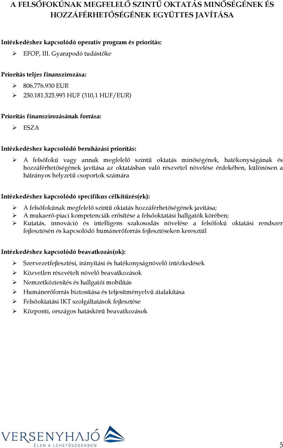 993 HUF (310,1 HUF/EUR) Prioritás finanszírozásának forrása: ESZA Intézkedéshez kapcsolódó beruházási prioritás: A felsőfokú vagy annak megfelelő szintű oktatás minőségének, hatékonyságának és