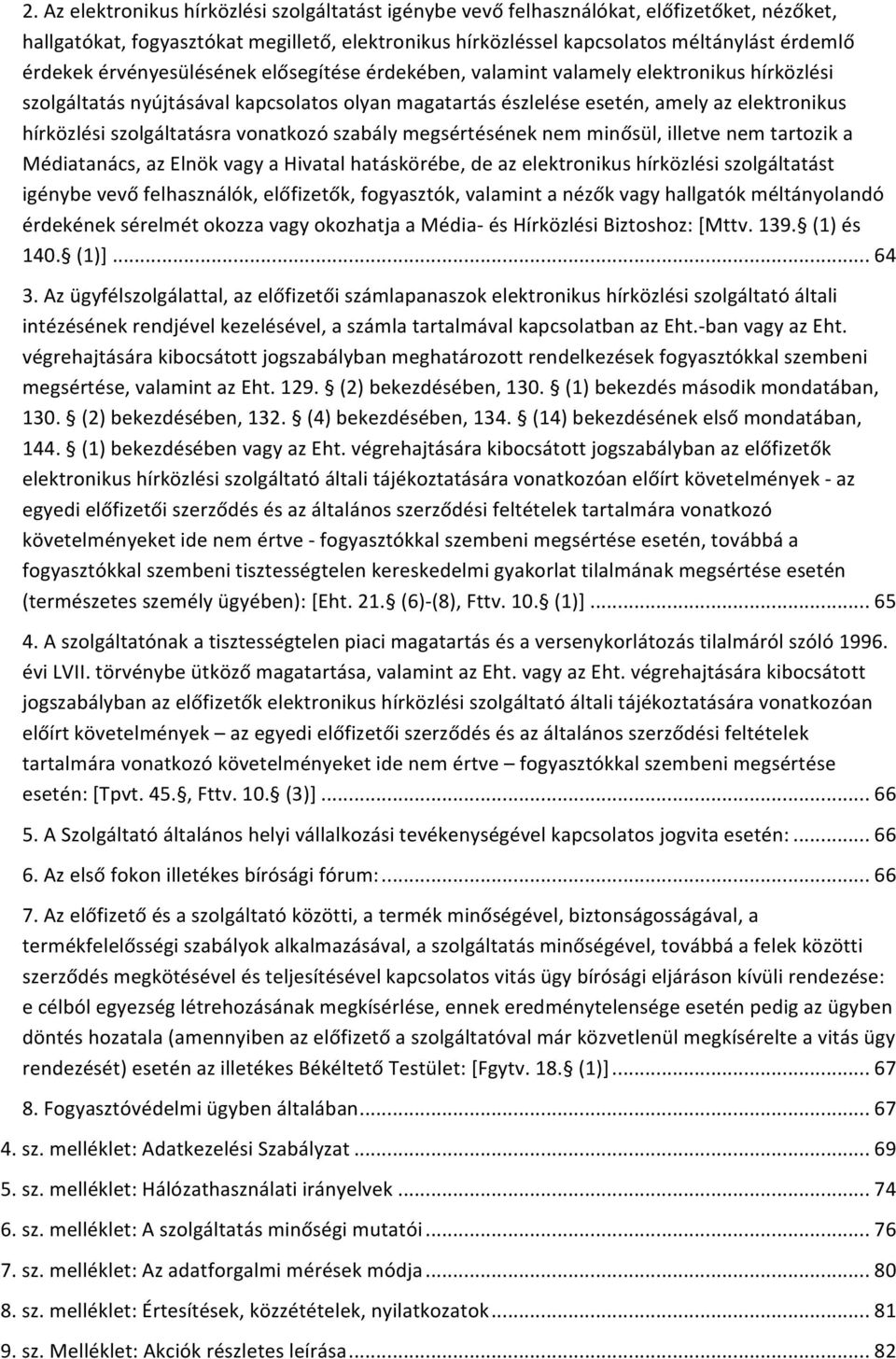 szolgáltatásra vonatkozó szabály megsértésének nem minősül, illetve nem tartozik a Médiatanács, az Elnök vagy a Hivatal hatáskörébe, de az elektronikus hírközlési szolgáltatást igénybe vevő