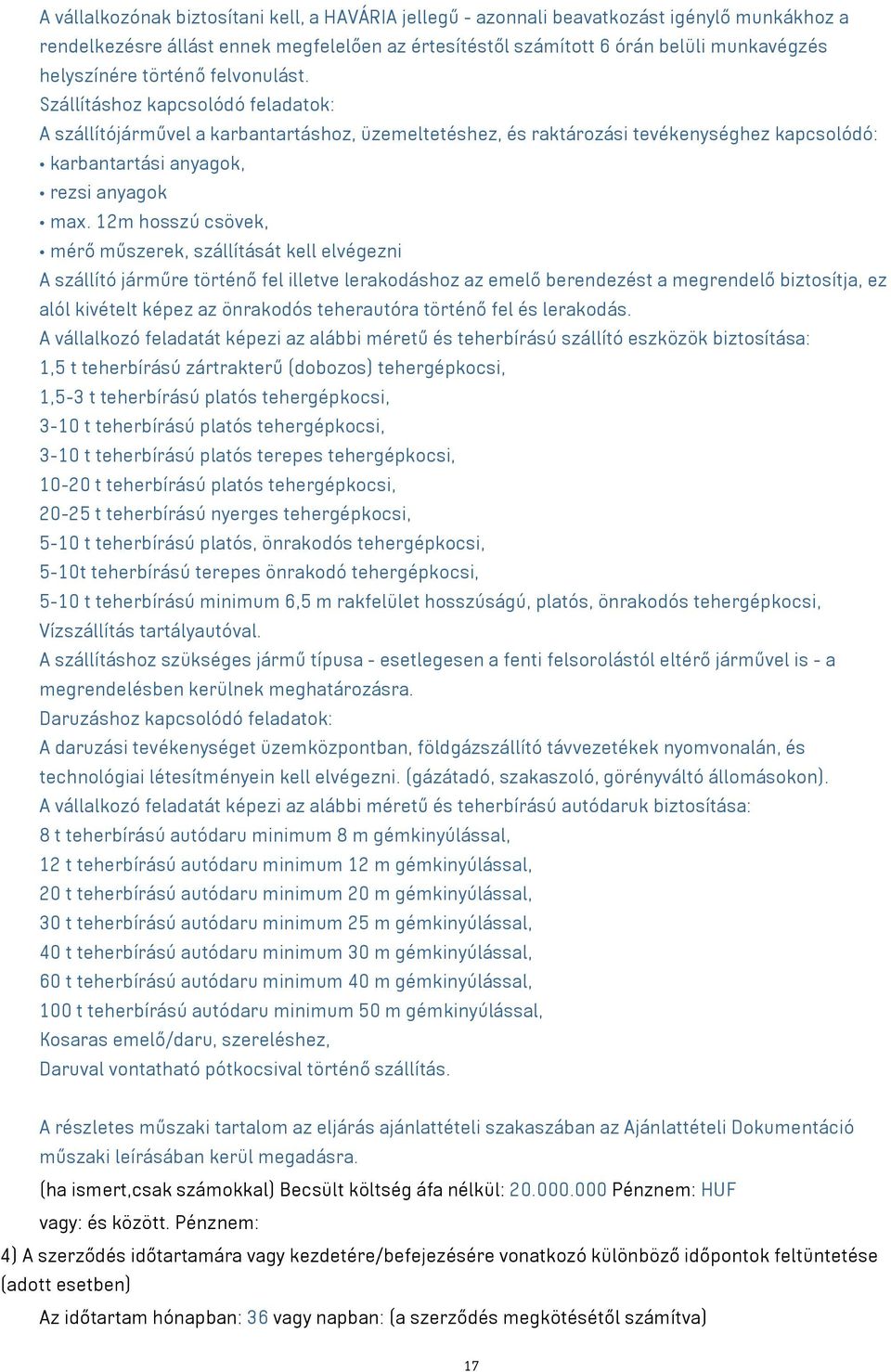 12m hosszú csövek, mérő műszerek, szállítását kell elvégezni A szállító járműre történő fel illetve lerakodáshoz az emelő berendezést a megrendelő biztosítja, ez alól kivételt képez az önrakodós