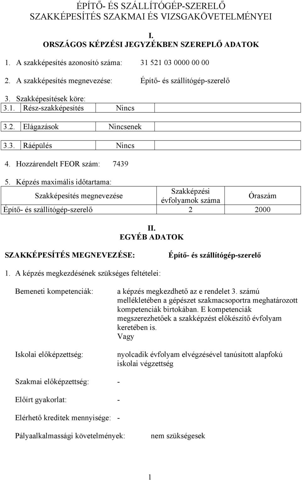 Képzés maximális időtartama: Szakképesítés megnevezése Szakképzési évfolyamok száma Óraszám Építő- és szállítógép-szerelő 2 2000 II. EGYÉ TOK SZKKÉPESÍTÉS MEGNEVEZÉSE: Építő- és szállítógép-szerelő 1.