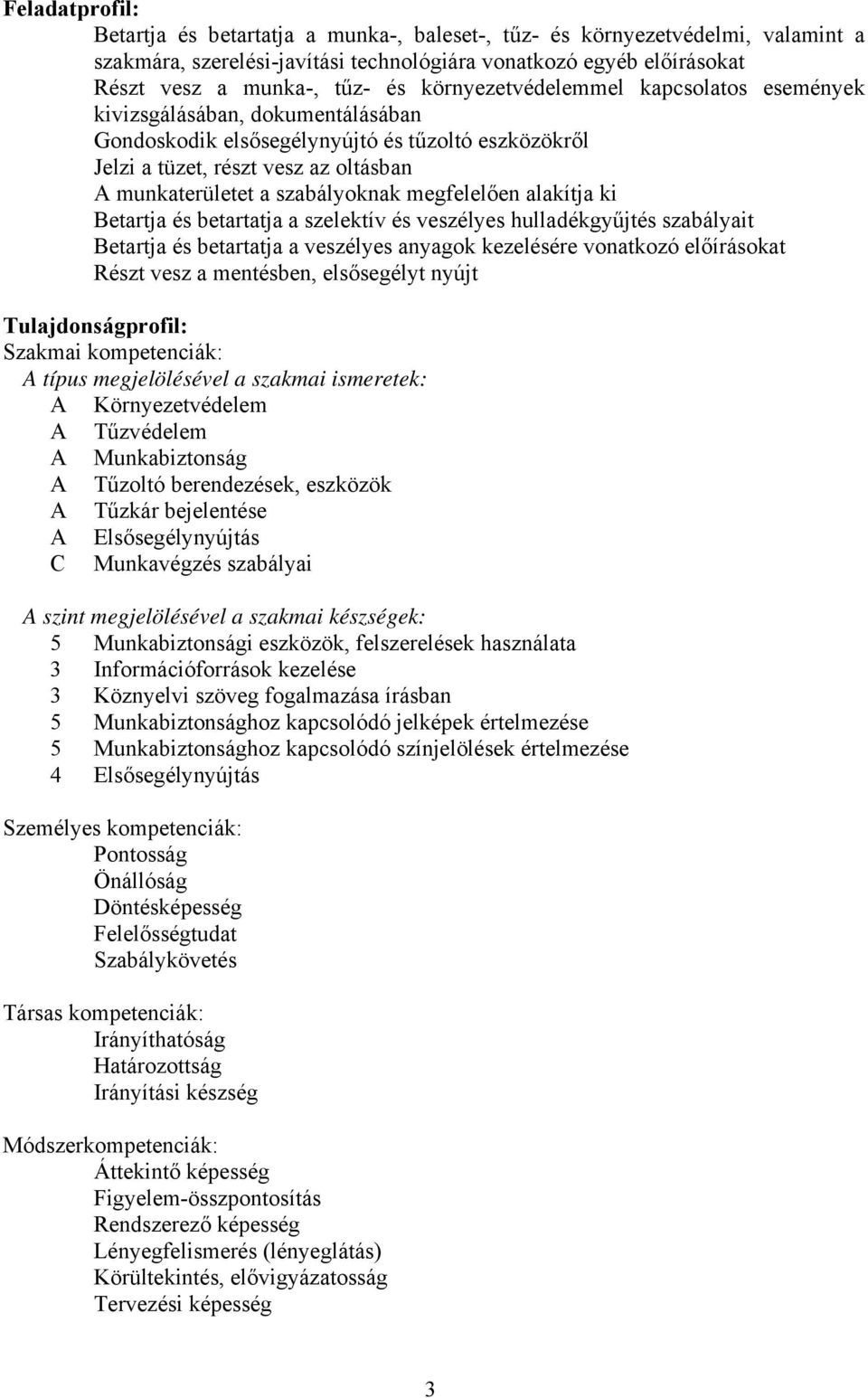 megfelelően alakítja ki etartja és betartatja a szelektív és veszélyes hulladékgyűjtés szabályait etartja és betartatja a veszélyes anyagok kezelésére vonatkozó előírásokat Részt vesz a mentésben,