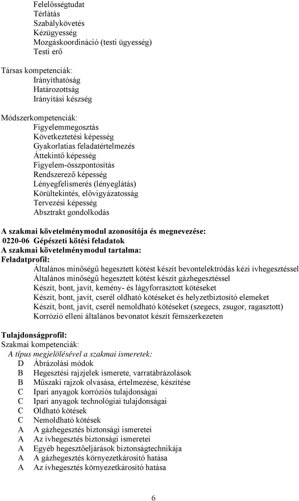 Tervezési képesség bsztrakt gondolkodás szakmai követelménymodul azonosítója és megnevezése: 0220-06 Gépészeti kötési feladatok szakmai követelménymodul tartalma: Feladatprofil: Általános minőségű