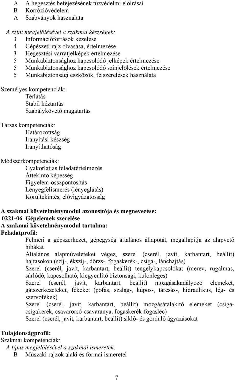 Személyes kompetenciák: Térlátás Stabil kéztartás Szabálykövető magatartás Társas kompetenciák: Határozottság Irányítási készség Irányíthatóság Módszerkompetenciák: Gyakorlatias feladatértelmezés