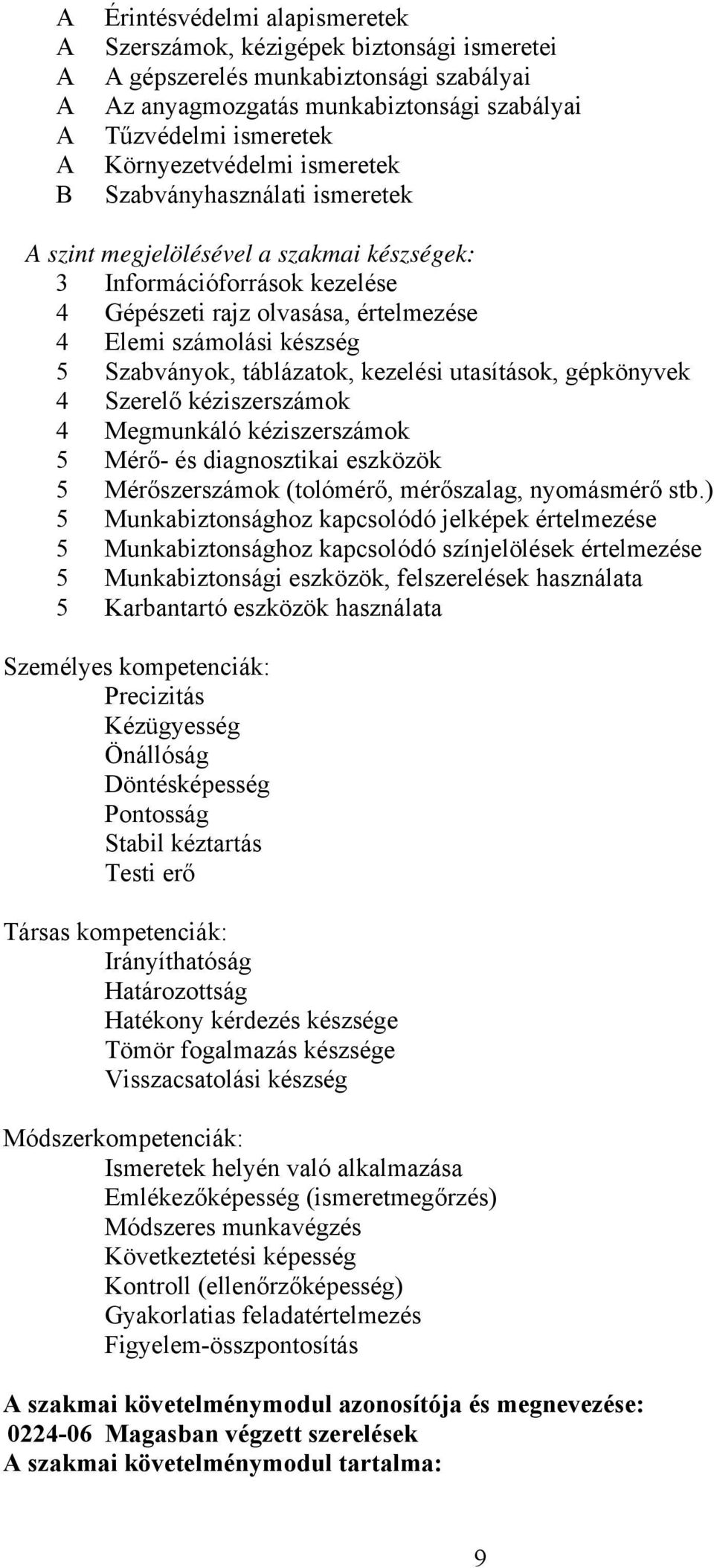 kezelési utasítások, gépkönyvek 4 Szerelő kéziszerszámok 4 Megmunkáló kéziszerszámok 5 Mérő- és diagnosztikai eszközök 5 Mérőszerszámok (tolómérő, mérőszalag, nyomásmérő stb.