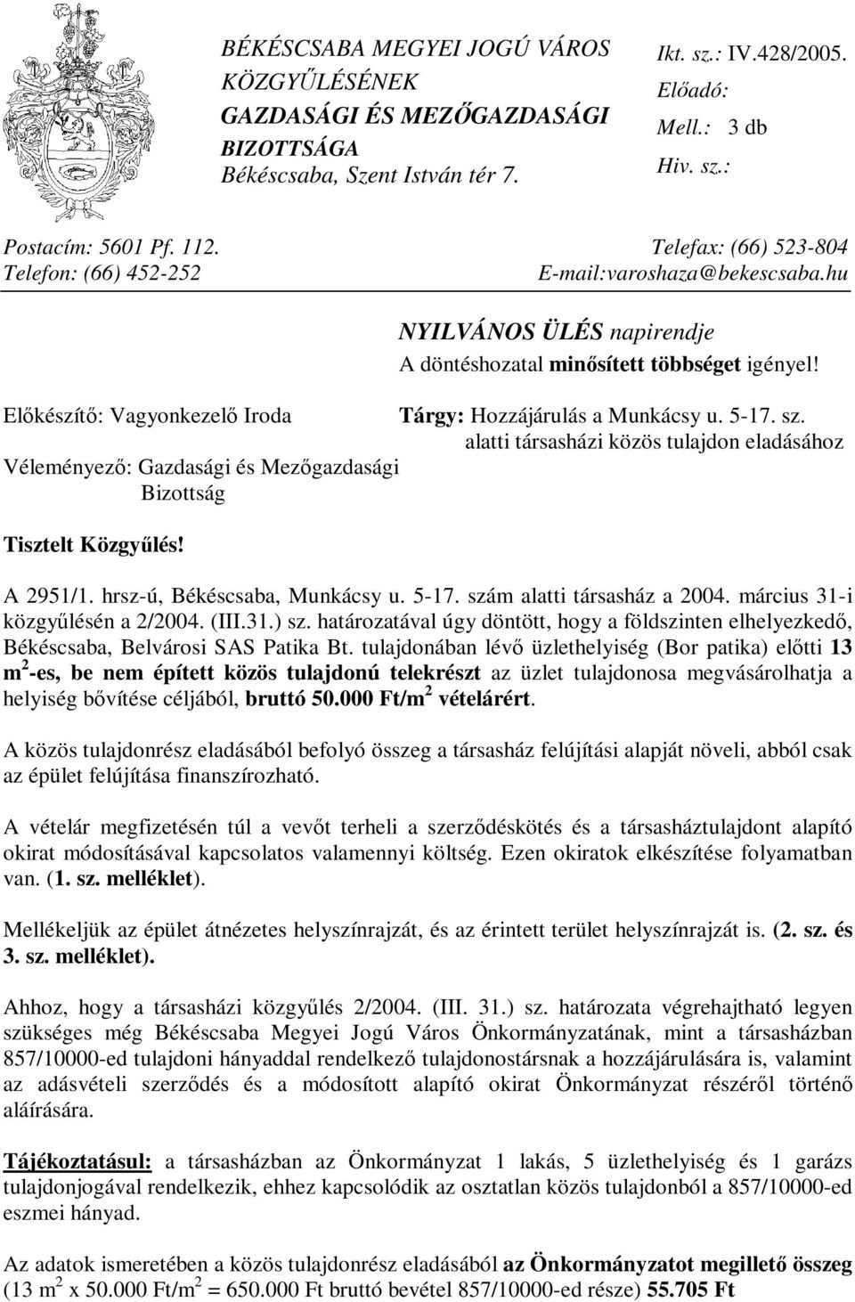 Előkészítő: Vagyonkezelő Iroda Tárgy: Hozzájárulás a Munkácsy u. 5-17. sz. alatti társasházi közös tulajdon eladásához Véleményező: Gazdasági és Mezőgazdasági Bizottság Tisztelt Közgyűlés! A 2951/1.