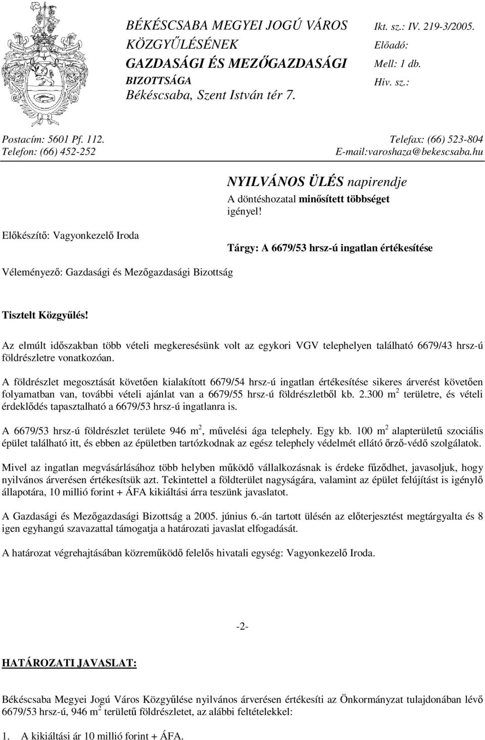 Előkészítő: Vagyonkezelő Iroda Tárgy: A 6679/53 hrsz-ú ingatlan értékesítése Véleményező: Gazdasági és Mezőgazdasági Bizottság Tisztelt Közgyűlés!