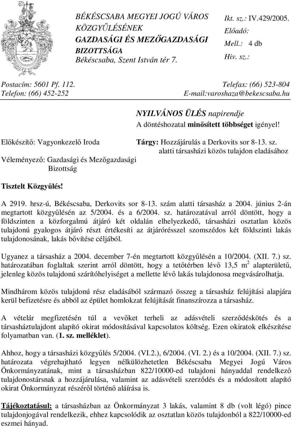 Előkészítő: Vagyonkezelő Iroda Tárgy: Hozzájárulás a Derkovits sor 8-13. sz. alatti társasházi közös tulajdon eladásához Véleményező: Gazdasági és Mezőgazdasági Bizottság Tisztelt Közgyűlés! A 2919.