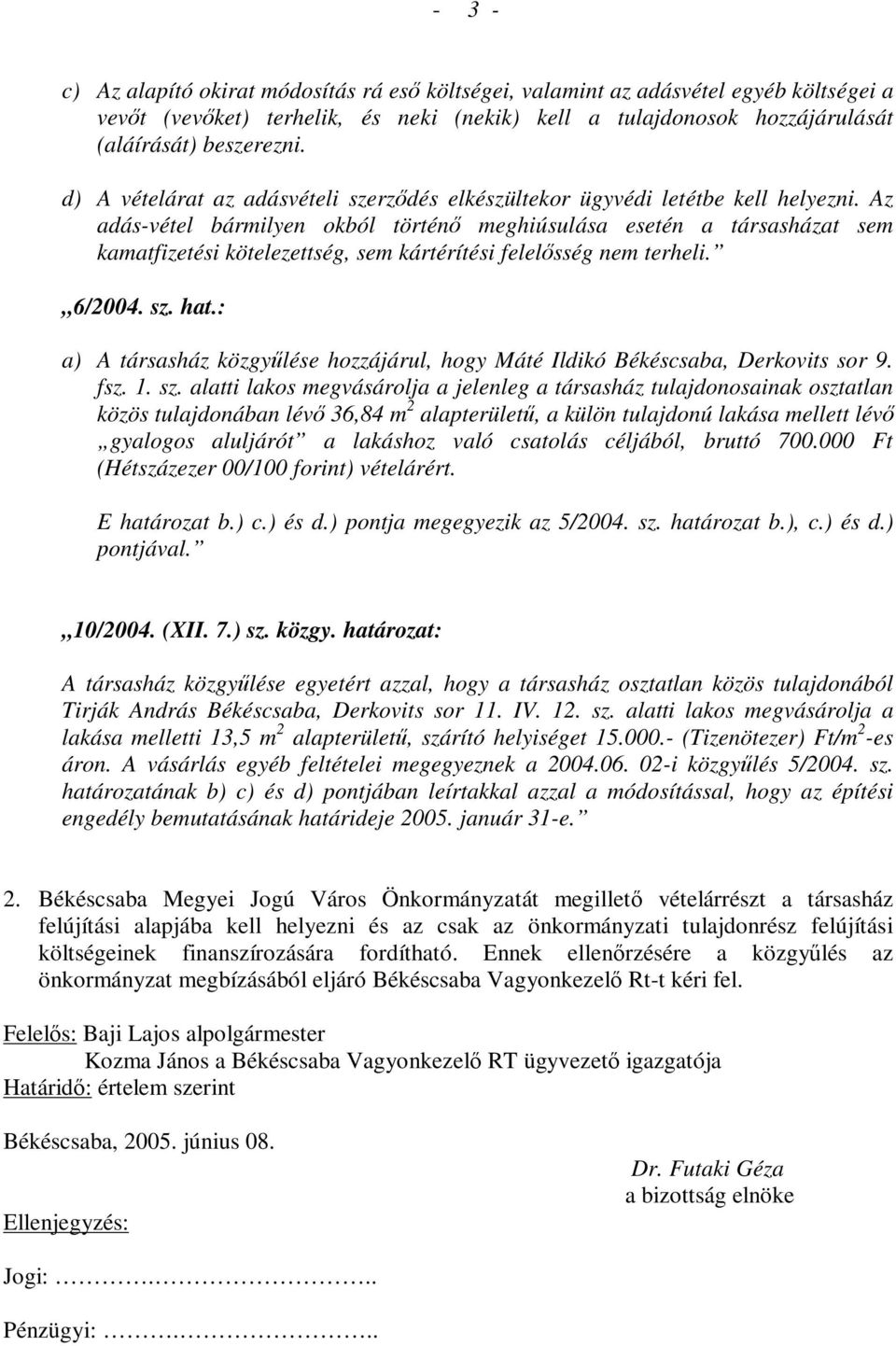Az adás-vétel bármilyen okból történő meghiúsulása esetén a társasházat sem kamatfizetési kötelezettség, sem kártérítési felelősség nem terheli. 6/2004. sz. hat.
