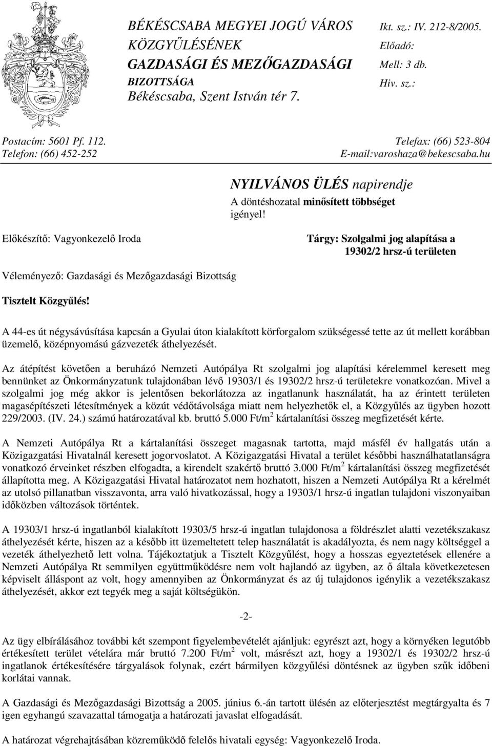 Előkészítő: Vagyonkezelő Iroda Tárgy: Szolgalmi jog alapítása a 19302/2 hrsz-ú területen Véleményező: Gazdasági és Mezőgazdasági Bizottság Tisztelt Közgyűlés!