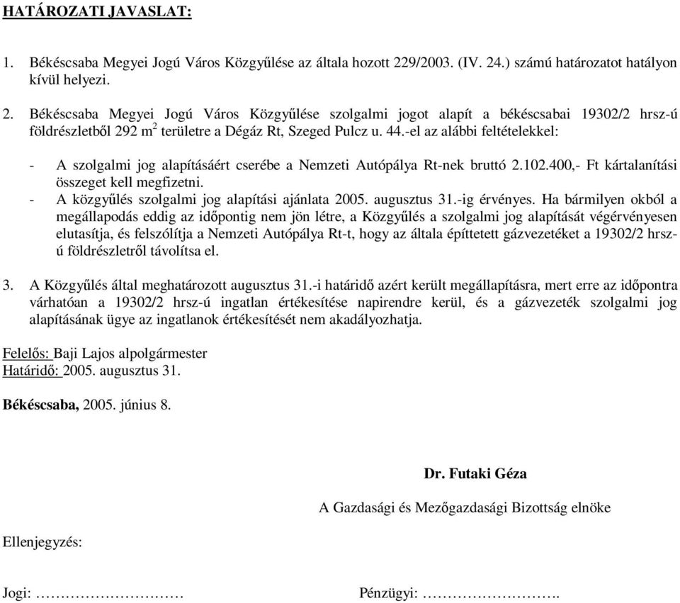 44.-el az alábbi feltételekkel: - A szolgalmi jog alapításáért cserébe a Nemzeti Autópálya Rt-nek bruttó 2.102.400,- Ft kártalanítási összeget kell megfizetni.