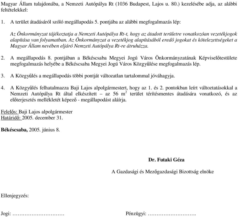Az Önkormányzat a vezetékjog alapításából eredő jogokat és kötelezettségeket a Magyar Állam nevében eljáró Nemzeti Autópálya Rt-re átruházza. 2. A megállapodás 8.