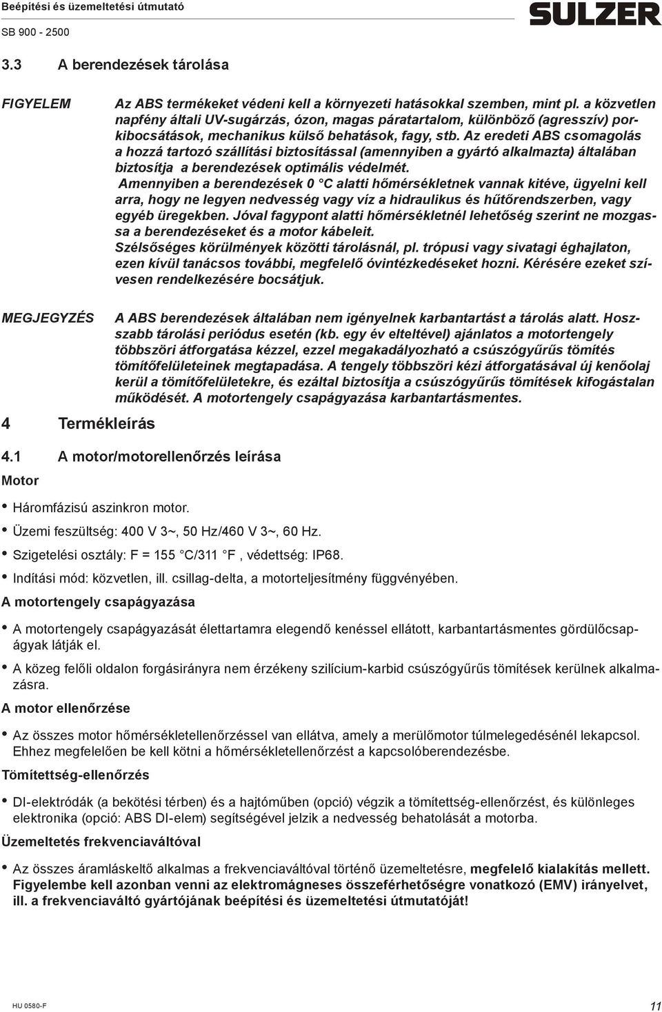 Az eredeti ABS csomagolás a hozzá tartozó szállítási biztosítással (amennyiben a gyártó alkalmazta) általában biztosítja a berendezések optimális védelmét.