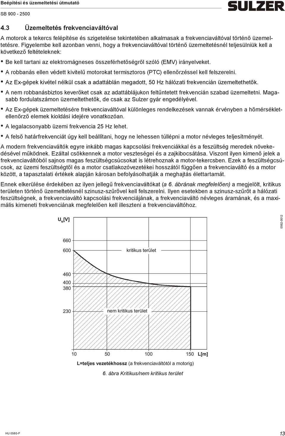 irányelveket. A robbanás ellen védett kivitelű motorokat termisztoros (PTC) ellenőrzéssel kell felszerelni.