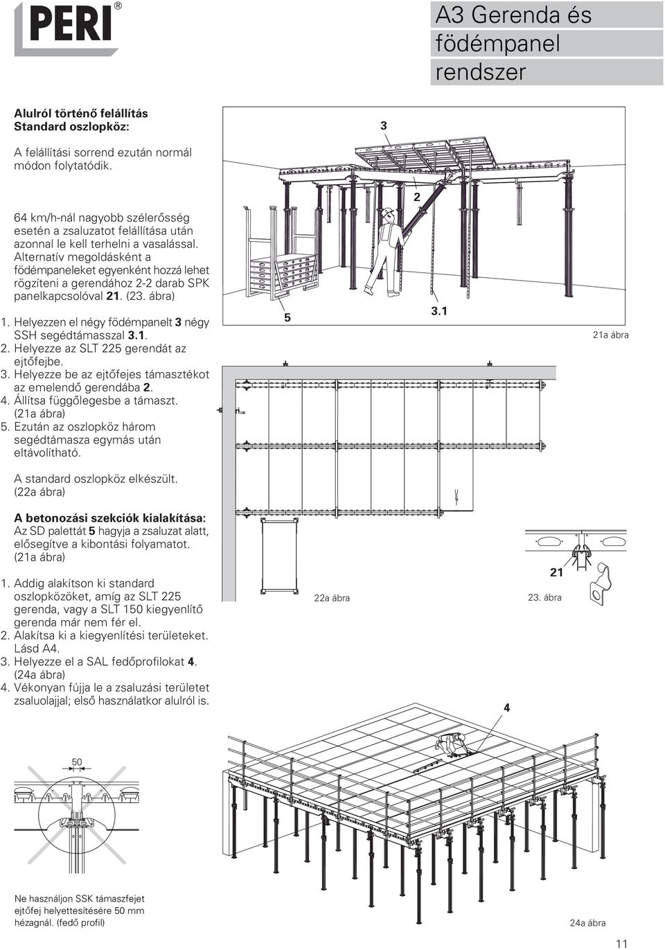 Alternatív megoldásként a födémpaneleket egyenként hozzá lehet rögzíteni a gerendához 2-2 darab SPK panelkapcsolóval 21. (23. ábra) 1. Helyezzen el négy födémpanelt 3 négy SSH segédtámasszal 3.1. 2. Helyezze az SLT 225 gerendát az ejtőfejbe.