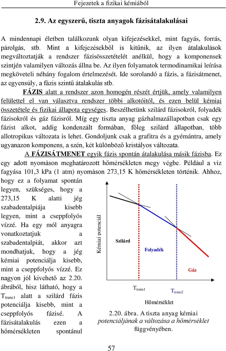 Az ilyen folyaatok terodinaikai leírása egköveteli néhány fogalo értelezését. Ide sorolandó a fázis, a fázisátenet, az egyensúly, a fázis szintű átalakulás stb.