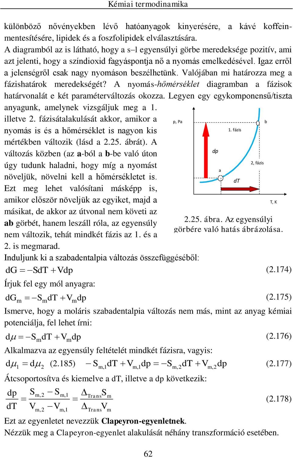 Igaz erről a jelenségről csak nagy nyoáson beszélhetünk. Valójában i határozza eg a fázishatárok eredekségét? A nyoás-hőérséklet diagraban a fázisok határvonalát e két paraéterváltozás okozza.