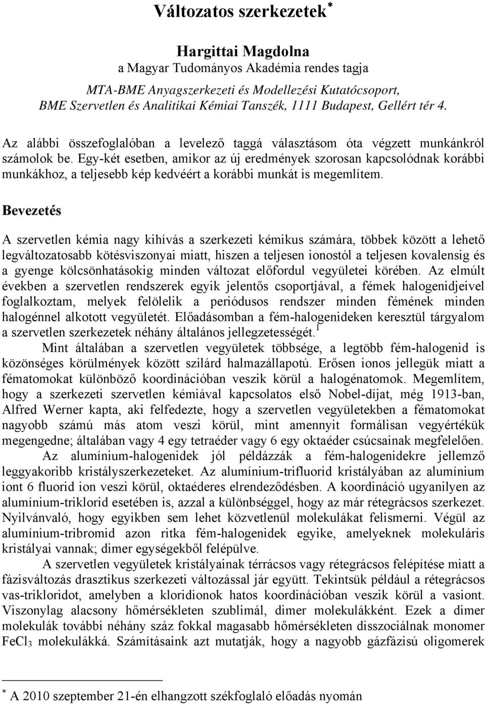 Egy-két esetben, amikor az új eredmények szorosan kapcsolódnak korábbi munkákhoz, a teljesebb kép kedvéért a korábbi munkát is megemlítem.
