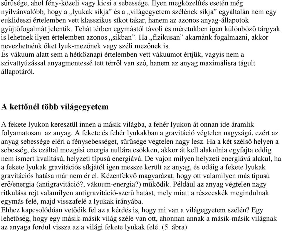 gyűjtőfogalmát jelentik. Tehát térben egymástól távoli és méretükben igen különböző tárgyak is lehetnek ilyen értelemben azonos síkban.
