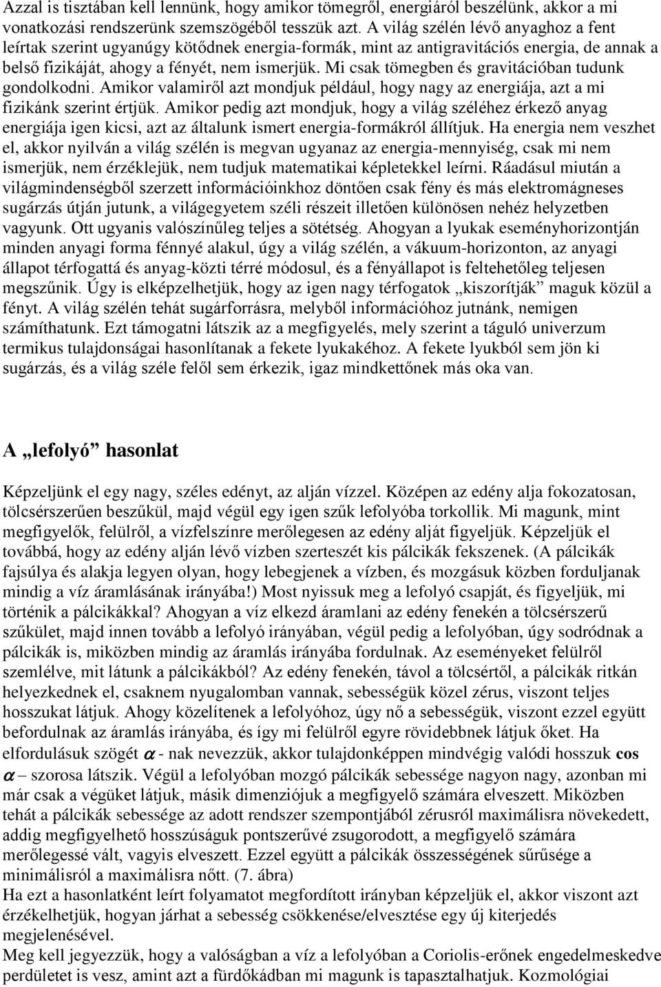 Mi csak tömegben és gravitációban tudunk gondolkodni. Amikor valamiről azt mondjuk például, hogy nagy az energiája, azt a mi fizikánk szerint értjük.